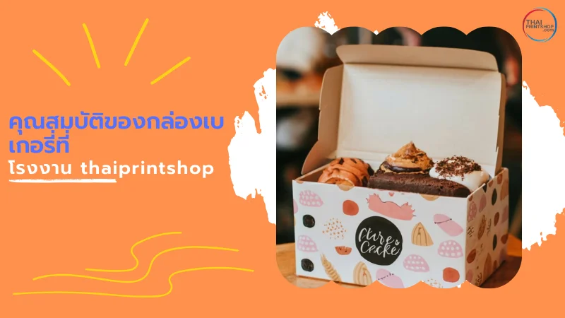 เลือก Thaiprintshop โรงงานผลิตกล่องเบเกอรี่ ถูกสุดในออนไลน์ คุณภาพดี - Thaiprintshop คุณสมบัติของกล่องเบเกอรี่ที่โรงงาน thaiprintshop