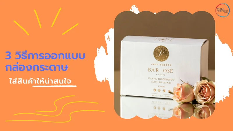 วิธีออกแบบกล่องกระดาษใส่สินค้าที่น่าสนใจและเพิ่มมูลค่าให้กับสินค้าของคุณ - Thaiprintshop 3 วิธีการออกแบบกล่องกระดาษใส่สินค้าให้น่าสนใจ
