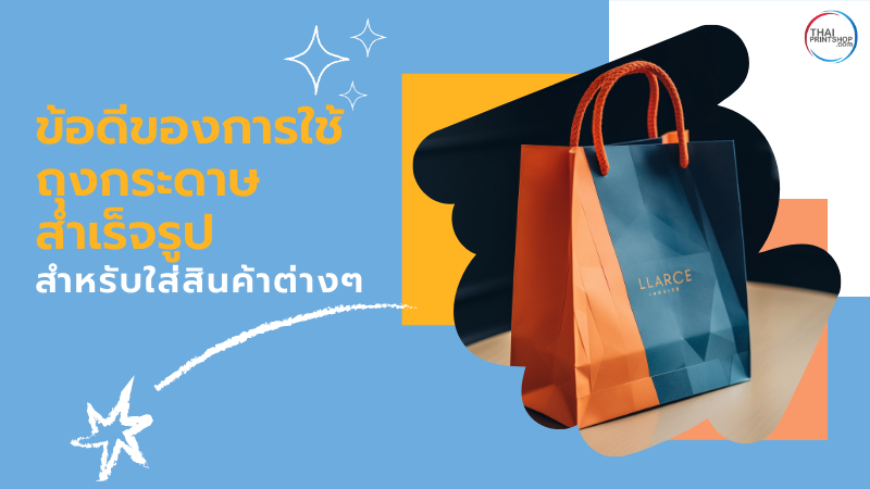 ถุงกระดาษสำเร็จรูป กับ 5 ข้อดี ที่ตอบโจทย์แบรนด์สินค้าของคุณ - Thaiprintshop ข้อดีของการใช้ถุงกระดาษสำเร็จรูปสำหรับใส่สินค้าต่างๆ