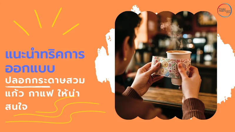 ปลอกกระดาษสวมแก้ว กาแฟ มีประโยชน์อย่างไร? - Thaiprintshop ผู้หญิงกำลังจับปลอกกระดาษลายสีสันสดใสสวมรอบแก้วกาแฟร้อนในร้านกาแฟ พร้อมข้อความ 'แนะนำทริคการออกแบบปลอกกระดาษสวมแก้ว กาแฟ ให้น่าสนใจ'